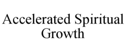 ACCELERATED SPIRITUAL GROWTH trademark