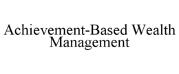 ACHIEVEMENT-BASED WEALTH MANAGEMENT trademark