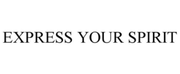 EXPRESS YOUR SPIRIT trademark