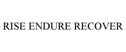 RISE ENDURE RECOVER trademark