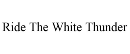 RIDE THE WHITE THUNDER trademark