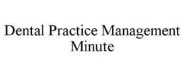 DENTAL PRACTICE MANAGEMENT MINUTE trademark