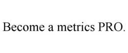 BECOME A METRICS PRO. trademark