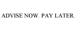 ADVISE NOW. PAY LATER. trademark
