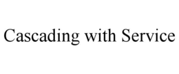 CASCADING WITH SERVICE trademark