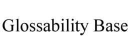 GLOSSABILITY BASE trademark