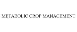 METABOLIC CROP MANAGEMENT trademark