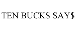 TEN BUCKS SAY$ trademark