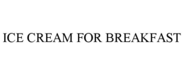 ICE CREAM FOR BREAKFAST trademark