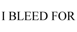 I BLEED FOR trademark