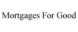MORTGAGES FOR GOOD trademark