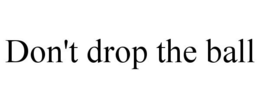 DON'T DROP THE BALL trademark