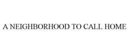 A NEIGHBORHOOD TO CALL HOME trademark