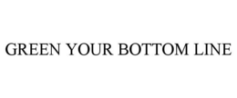 GREEN YOUR BOTTOM LINE trademark