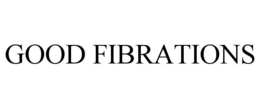 GOOD FIBRATIONS trademark