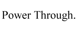 POWER THROUGH. trademark