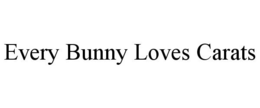 EVERY BUNNY LOVES CARATS trademark