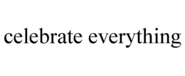 CELEBRATE EVERYTHING trademark
