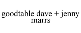 GOODTABLE DAVE + JENNY MARRS trademark