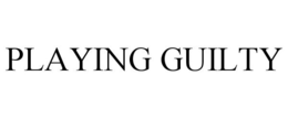PLAYING GUILTY trademark