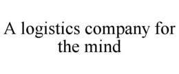 A LOGISTICS COMPANY FOR THE MIND trademark