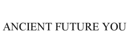 ANCIENT FUTURE YOU trademark