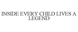INSIDE EVERY CHILD LIVES A LEGEND trademark