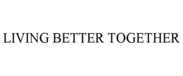 LIVING BETTER TOGETHER trademark