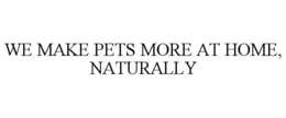 WE MAKE PETS MORE AT HOME, NATURALLY trademark