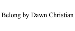 BELONG BY DAWN CHRISTIAN trademark