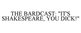 THE BARDCAST: "IT'S SHAKESPEARE, YOU DICK!" trademark