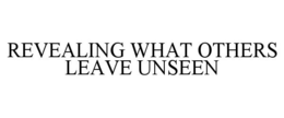 REVEALING WHAT OTHERS LEAVE UNSEEN trademark