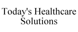 TODAY'S HEALTHCARE SOLUTIONS trademark