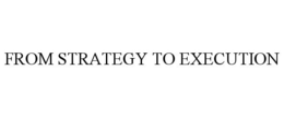 FROM STRATEGY TO EXECUTION trademark