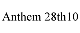 ANTHEM 28TH10 trademark