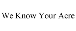 WE KNOW YOUR ACRE trademark