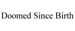 DOOMED SINCE BIRTH trademark