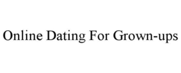 ONLINE DATING FOR GROWN-UPS trademark