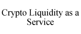 CRYPTO LIQUIDITY AS A SERVICE trademark