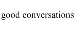 GOOD CONVERSATIONS trademark