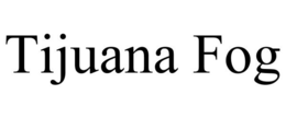 TIJUANA FOG trademark
