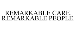 REMARKABLE CARE. REMARKABLE PEOPLE. trademark