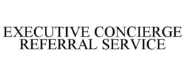EXECUTIVE CONCIERGE REFERRAL SERVICE trademark