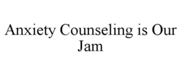 ANXIETY COUNSELING IS OUR JAM trademark
