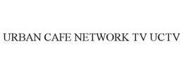 URBAN CAFE NETWORK TV UCTV trademark