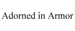 ADORNED IN ARMOR trademark