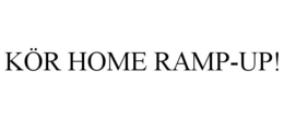 KÖR HOME RAMP-UP! trademark