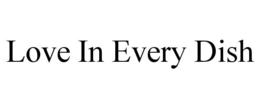 LOVE IN EVERY DISH trademark