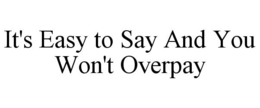IT'S EASY TO SAY AND YOU WON'T OVERPAY trademark