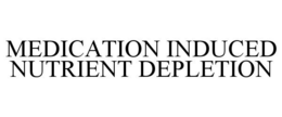 MEDICATION INDUCED NUTRIENT DEPLETION trademark
